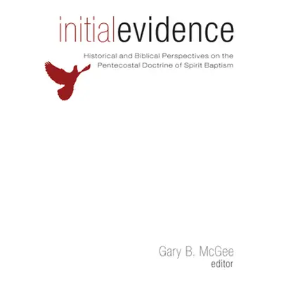 "Initial Evidence: Historical and Biblical Perspectives on the Pentecostal Doctrine of Spirit Ba