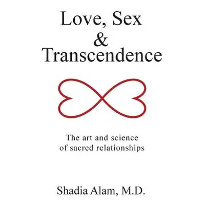 "Love, Sex & Transcendence: The art and science of sacred relationships" - "" ("Alam Shadia")