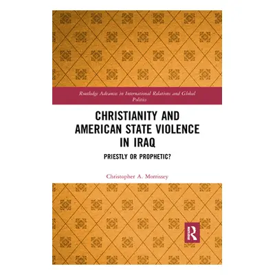 "Christianity and American State Violence in Iraq: Priestly or Prophetic?" - "" ("Morrissey Chri