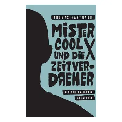 "Mister Cool X und die Zeitverdreher: Ein fantastisches Abenteuer" - "" ("Hartmann Thomas")