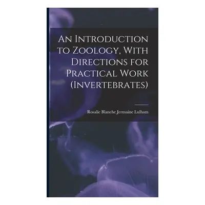 "An Introduction to Zoology, With Directions for Practical Work (invertebrates)" - "" ("Lulham R