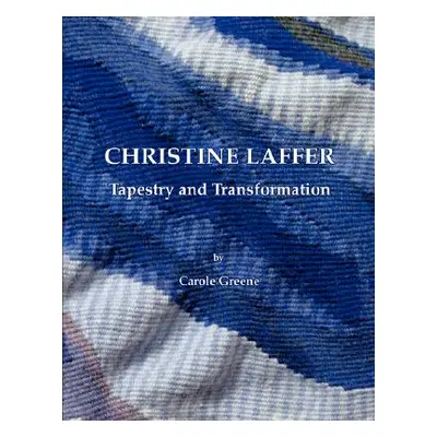 "Christine Laffer: Tapestry and Transformation" - "" ("Greene Carole")