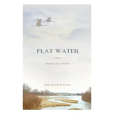 "Flat Water: Nebraska Poems" - "" ("Crowe Judy Brackett")