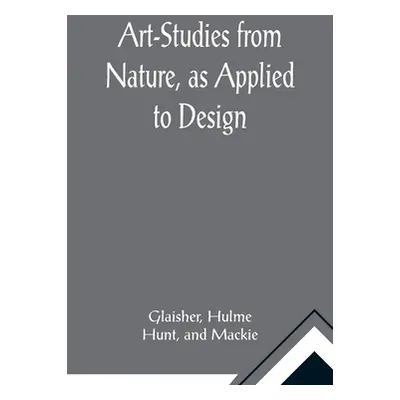 "Art-Studies from Nature, as Applied to Design; For the use of architects, designers, and manufa