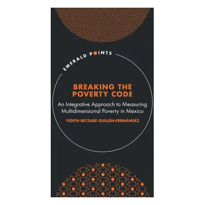 "Breaking the Poverty Code: An Integrative Approach to Measuring Multidimensional Poverty in Mex