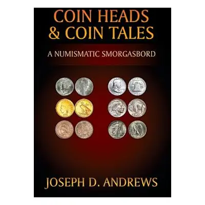 "Coin Heads & Coin Tales: A Numismatic Smorgasbord" - "" ("Andrews Joseph D.")