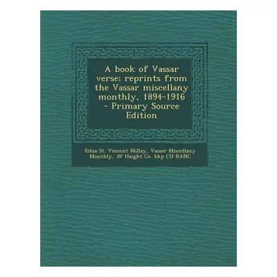 "A Book of Vassar Verse; Reprints from the Vassar Miscellany Monthly, 1894-1916" - "" ("Millay E