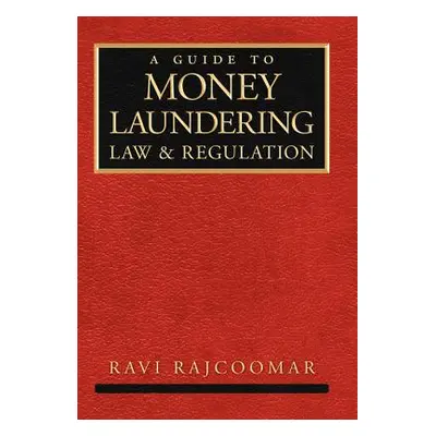 "A Guide to Money Laundering Law and Regulation" - "" ("Rajcoomar Ravi")