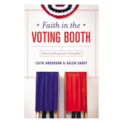 "Faith in the Voting Booth: Practical Wisdom for Voting Well" - "" ("Anderson Leith")