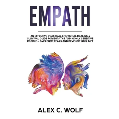 "Empath: An Effective Practical Emotional Healing & Survival Guide for Empaths and Highly Sensit