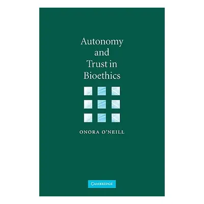 "Autonomy and Trust in Bioethics" - "" ("O'Neill Onora")