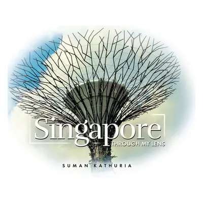 "Singapore: Through My Lens" - "" ("Kathuria Suman")