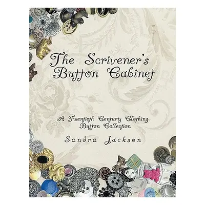 "The Scrivener's Button Cabinet: A Twentieth Century Clothing Button Collection" - "" ("Jackson 