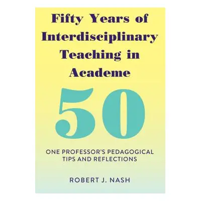 "Fifty Years of Interdisciplinary Teaching in Academe: One Professor's Pedagogical Tips and Refl