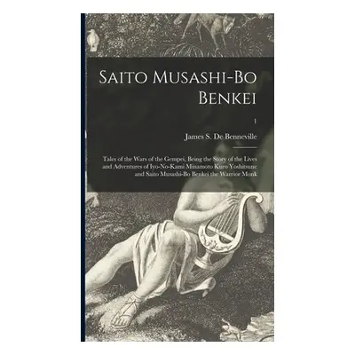 "Saito Musashi-bo Benkei: Tales of the Wars of the Gempei, Being the Story of the Lives and Adve