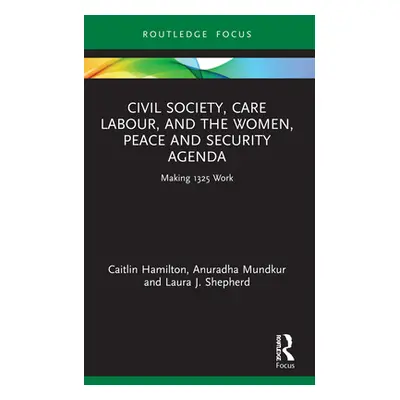 "Civil Society, Care Labour, and the Women, Peace and Security Agenda: Making 1325 Work" - "" ("