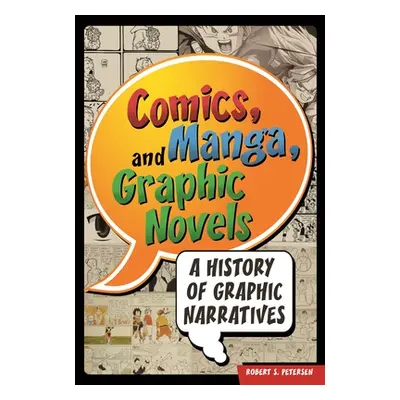 "Comics, Manga, and Graphic Novels: A History of Graphic Narratives" - "" ("Petersen Robert")