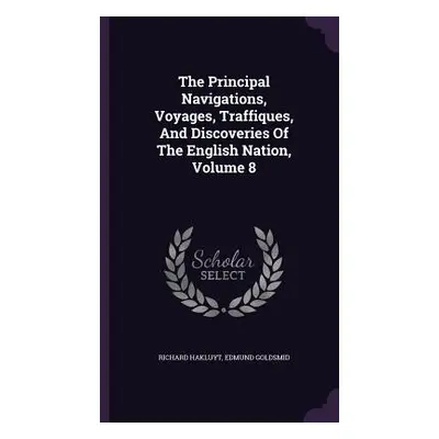 "The Principal Navigations, Voyages, Traffiques, And Discoveries Of The English Nation, Volume 8