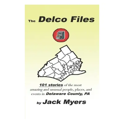 "The Delco Files: 101 stories of the most amazing and unusual people, places, and historical eve