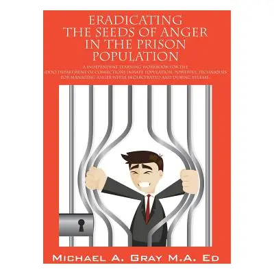 "Eradicating the Seeds of Anger in the Prison Population: A Independent Learning Workbook for th