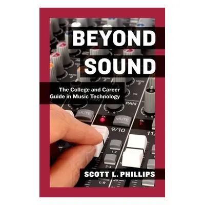 "Beyond Sound: A Career Guide for the Professional Music Technologist" - "" ("Phillips Scott L."