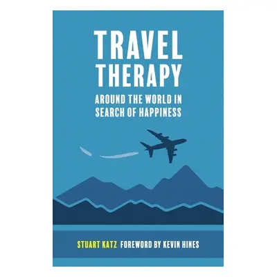 "Travel Therapy: Around The World In Search Of Happiness" - "" ("Katz Stuart")