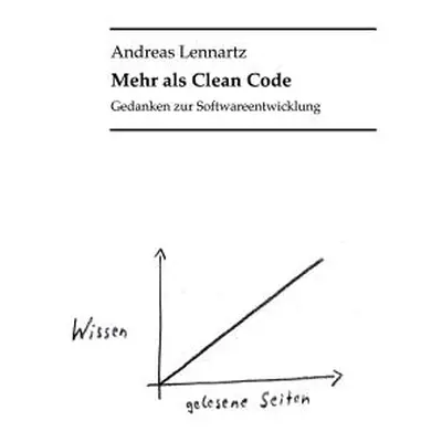 "Mehr als Clean Code: Gedanken zur Softwareentwicklung" - "" ("Lennartz Andreas")