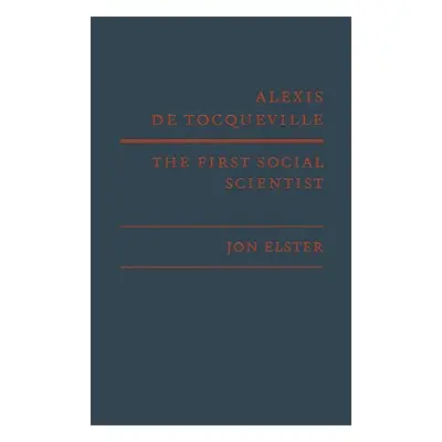 "Alexis de Tocqueville, the First Social Scientist" - "" ("Elster Jon")