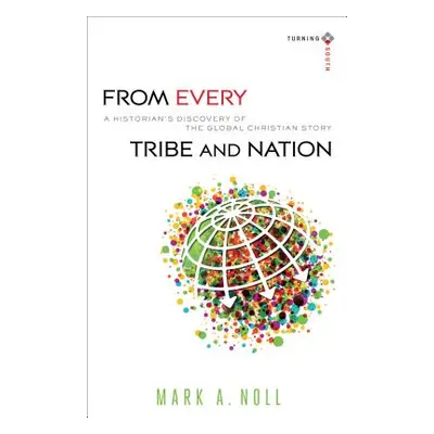 "From Every Tribe and Nation: A Historian's Discovery of the Global Christian Story" - "" ("Noll