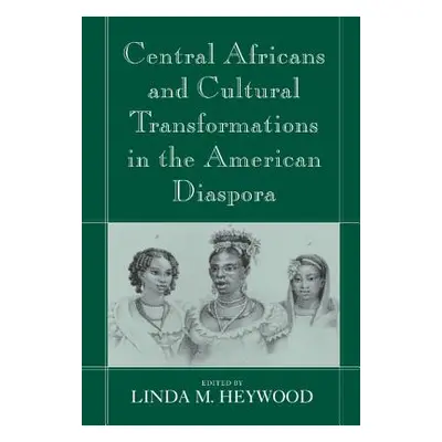 "Central Africans and Cultural Transformations in the American Diaspora" - "" ("Heywood Linda Ma