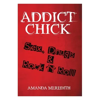 "Addict Chick: Sex, Drugs & Rock 'N' Roll" - "" ("Meredith Amanda")