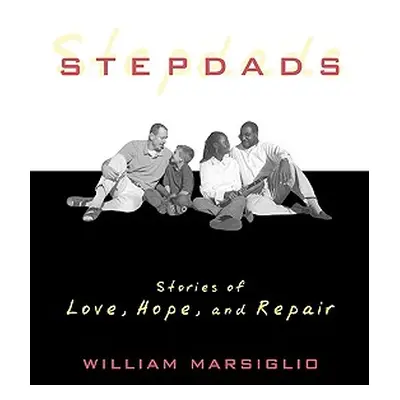 "Stepdads: Stories of Love, Hope, and Repair" - "" ("Marsiglio William")