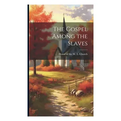 "The Gospel Among the Slaves" - "" ("House of the M E Church")