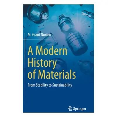 "A Modern History of Materials: From Stability to Sustainability" - "" ("Norton M. Grant")