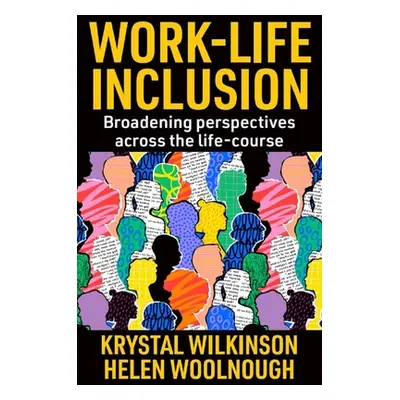 "Work-Life Inclusion: Broadening Perspectives Across the Life-Course" - "" ("Wilkinson Krystal")