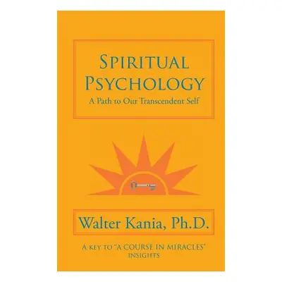 "Spiritual Psychology: A Path to Our Transcendent Self" - "" ("Kania Walter")