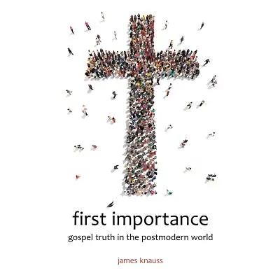 "first importance: gospel truth in the postmodern world" - "" ("Knauss James")