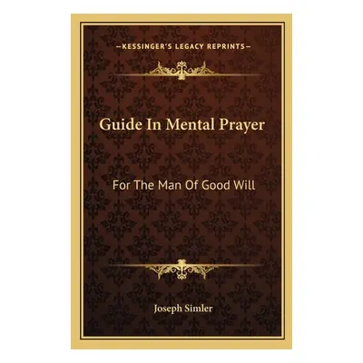 "Guide In Mental Prayer: For The Man Of Good Will" - "" ("Simler Joseph")