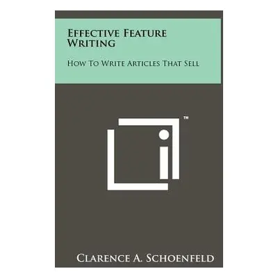 "Effective Feature Writing: How to Write Articles That Sell" - "" ("Schoenfeld Clarence A.")