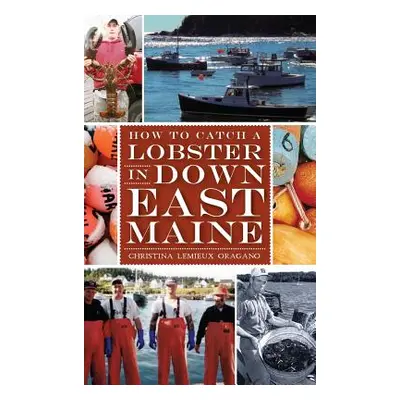 "How to Catch a Lobster in Down East Maine" - "" ("Oragano Christina LeMieux")