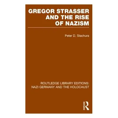 "Gregor Strasser and the Rise of Nazism (RLE Nazi Germany & Holocaust)" - "" ("Stachura Peter D.