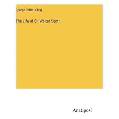 "The Life of Sir Walter Scott" - "" ("Gleig George Robert")