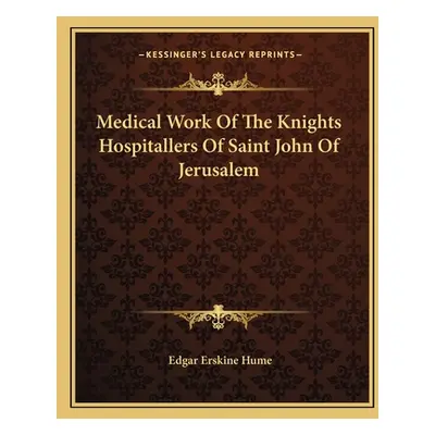 "Medical Work Of The Knights Hospitallers Of Saint John Of Jerusalem" - "" ("Hume Edgar Erskine"