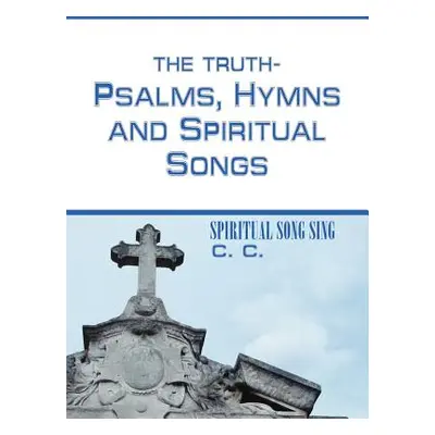 "THE TRUTH-PSALMS, HYMNS and SPIRITUAL SONGS: Spiritual Song Sing" - "" ("C. C.")