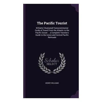 "The Pacific Tourist: Williams' Illustrated Transcontinental Guide of Travel From the Atlantic t