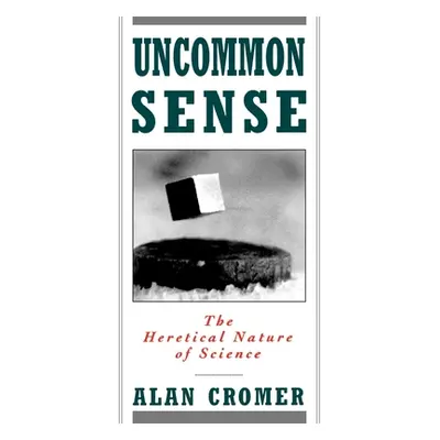 "Uncommon Sense: The Heretical Nature of Science" - "" ("Cromer Alan")