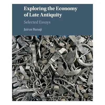 "Exploring the Economy of Late Antiquity: Selected Essays" - "" ("Banaji Jairus")