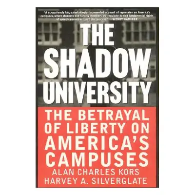 "The Shadow University: The Betrayal of Liberty on America's Campuses" - "" ("Kors Alan Charles"