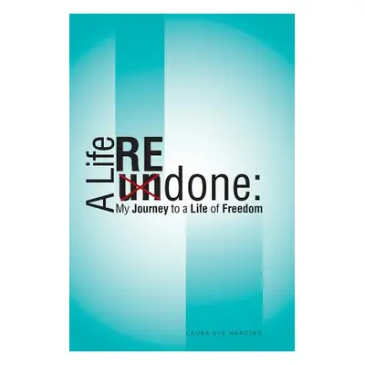 "A Life Redone: My Journey to a Life of Freedom" - "" ("Harding Laura Eve")