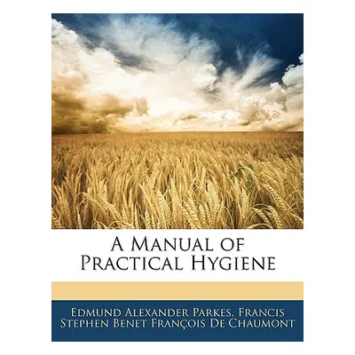 "A Manual of Practical Hygiene" - "" ("Parkes Edmund Alexander")